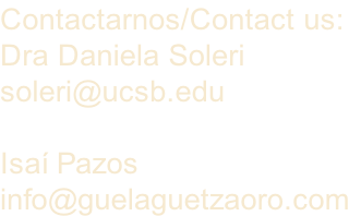 Contactarnos/Contact us: Dra Daniela Soleri soleri@ucsb.edu  Isaí Pazos info@guelaguetzaoro.com